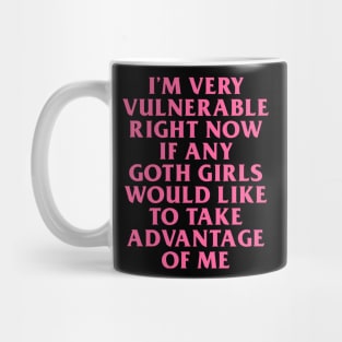 I’m Very Vulnerable Right Now If Any Goth Girls Would Like To Take Advantage Of Me Mug